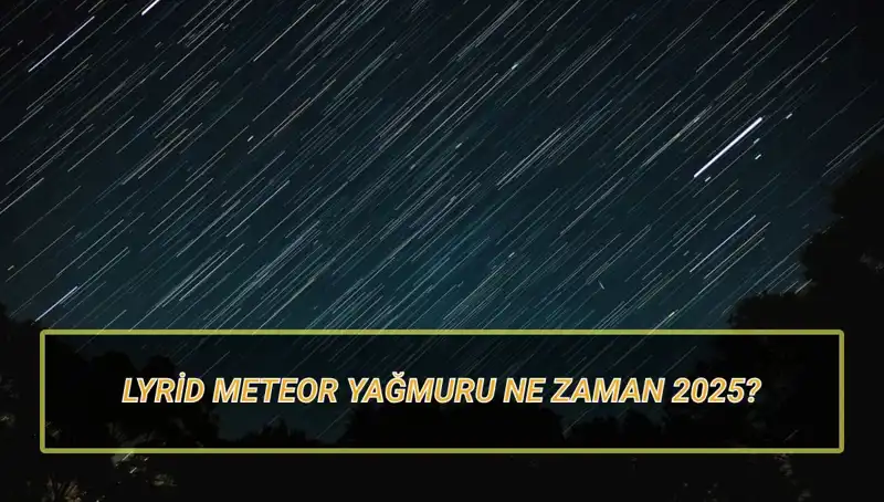 2025 Lyrid Meteor Yağmuru: Türkiye'den Ne Zaman İzlenebilir?