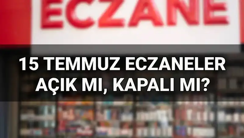 15 Temmuz’da Eczaneler Açık mı? Vatandaşlar Dikkat!