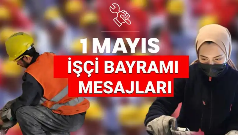 2025 1 Mayıs İşçi Bayramı’na Özel Anlamlı Mesajlar ve Paylaşımlar