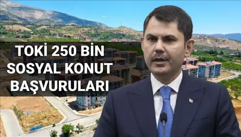 2025’te TOKİ 250 Bin Sosyal Konut Başvurularında Son Gelişmeler