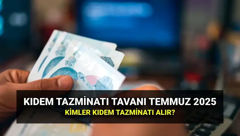 2025 Yılında Kıdem Tazminatı Tavanı Ne Kadar Oldu? İşte Zamlı Tutar!