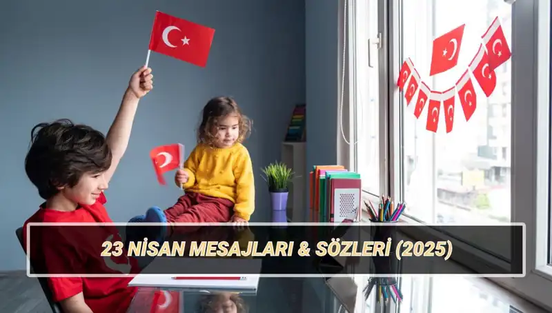 2025'te 23 Nisan Coşkusunu Yaşamak İçin Paylaşabileceğiniz Anlamlı Mesajlar