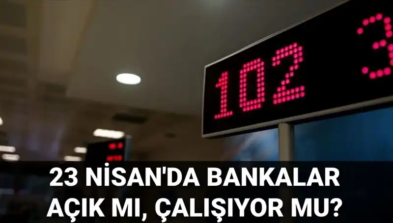 23 Nisan Çarşamba Bankalar Açık mı? Önemli Bilgiler ve Açıklamalar