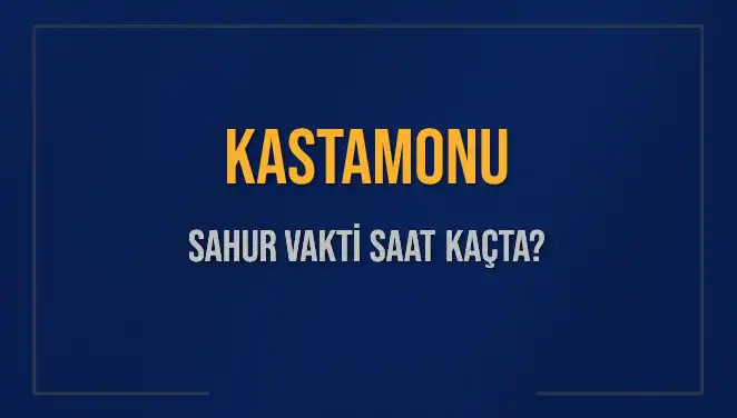 Kastamonu'da Sahur Vakti Hakkında Bilmeniz Gerekenler